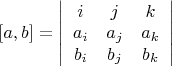 $\[\left[ {a,b} \right] = \left| {\begin{array}{*{20}{c}}
   i & j & k  \\
   {{a_i}} & {{a_j}} & {{a_k}}  \\
   {{b_i}} & {{b_j}} & {{b_k}}  \\

 \end{array} } \right|\]$