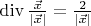 \operatorname{div}\frac{\vec{x}}{\left| \vec{x}\right|}=\frac{2}{\left| \vec{x}\right|}