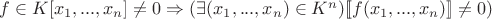 $f \in K[x_1, ... , x_n] \ne 0 \Rightarrow (\exists (x_1, ... , x_n) \in K^n) [\![ f(x_1, ... , x_n)]\!] \ne 0)$