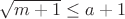 $\sqrt{m+1} \leq a+1$