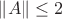 $\left \| A \right \| \leq 2$