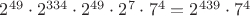 $2^{49} \cdot 2^{334} \cdot 2^{49} \cdot 2^7 \cdot 7^4 = 2^{439} \cdot 7^4$ $2^{49} \cdot 2^{334} \cdot 2^{49} \cdot 2^7 \cdot 7^4 = 2^{439} \cdot 7^4$
