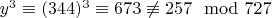 $y^3\equiv (344) ^ 3\equiv 673\not\equiv257\mod 727 $