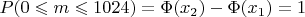 $P(0\leqslant m\leqslant1024)=\Phi(x_2)-\Phi(x_1)=1$