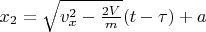 $x_2 = \sqrt{v_x^2 - \frac{2V}{m}}(t-\tau) + a$