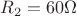 $R_2 =60 \Omega$