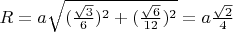 $R= a\sqrt{(\frac{\sqrt 3}{6})^2+(\frac{\sqrt{6}}{12})^2}=a\frac{\sqrt{2}}{4}$