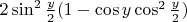 $ 2\sin^2\frac{y}{2}(1 - \cos{y}\cos^2\frac{y}{2})$