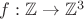 $f: \mathbb{Z} \to \mathbb{Z}^3$ $f: \mathbb{Z} \to \mathbb{Z}^3$