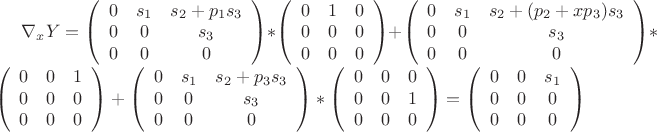 $\nabla_xY=
\left( \begin{array}{ccс} 0 & s_1 & s_2+p_1s_3 \\ 0&0&s_3 \\
0 & 0&0 \end{array} \right)*\left( \begin{array}{ccс} 0 & 1 & 0 \\ 0&0&0 \\
0 & 0&0 \end{array} \right)+\left( \begin{array}{ccс} 0 & s_1 & s_2+(p_2+xp_3)s_3 \\ 0&0&s_3 \\
0 & 0&0 \end{array} \right)*\left( \begin{array}{ccс} 0 & 0 & 1 \\ 0&0&0 \\
0 & 0&0 \end{array} \right)+\left( \begin{array}{ccс} 0 & s_1 & s_2+p_3s_3 \\ 0&0&s_3 \\
0 & 0&0 \end{array} \right)*\left( \begin{array}{ccс} 0 & 0 & 0 \\ 0&0&1 \\
0 & 0&0 \end{array} \right)=\left( \begin{array}{ccс} 0 & 0 & s_1 \\ 0&0&0 \\
0 & 0&0 \end{array} \right)$