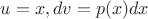 $ u=x, dv=p(x)dx$ $ u=x, dv=p(x)dx$