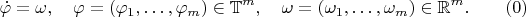 $$\dot\varphi=\omega,\quad  \varphi=(\varphi_1,\ldots,\varphi_m)\in\mathbb{T}^m,\quad\omega=(\omega_1,\ldots,\omega_m)\in\mathbb{R}^m.\qquad (0)$$