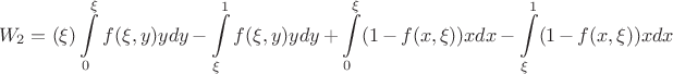 $$W_2=(\xi) \int\limits_{0}^{\xi} f(\xi, y) y dy - \int\limits_{\xi}^{1} f(\xi, y) y dy + \int\limits_{0}^{\xi} (1-f(x, \xi)) x dx - \int\limits_{\xi}^{1} (1-f(x, \xi)) x dx$$