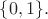 $\{0,1\}.$