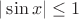$|\sin{x}|\le 1$