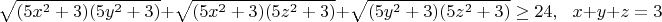 $$\sqrt{(5x^2+3)(5y^2+3)}+\sqrt{(5x^2+3)(5z^2+3)}+\sqrt{(5y^2+3)(5z^2+3)}\geq24,\ \ \ x+y+z=3$$