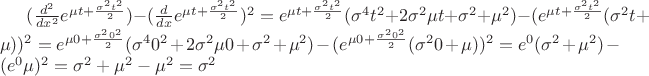 $ (\frac{d^2}{dx^2} e^{\mu t + \frac{\sigma^2 t^2}{2}}) - (\frac{d}{dx} e^{\mu t + \frac{\sigma^2 t^2}{2}})^2 = e^{\mu t + \frac{\sigma^2 t^2}{2}} (\sigma^4 t^2 + 2 \sigma^2 \mu t + \sigma^2 + \mu^2) - (e^{\mu t + \frac{\sigma^2 t^2}{2}} (\sigma^2 t + \mu))^2 = e^{\mu 0 + \frac{\sigma^2 0^2}{2}} (\sigma^4 0^2 + 2 \sigma^2 \mu 0 + \sigma^2 + \mu^2) - (e^{\mu 0 + \frac{\sigma^2 0^2}{2}} (\sigma^2 0 + \mu))^2 = e^0 (\sigma^2 + \mu^2) - (e^0 \mu)^2 = \sigma^2 + \mu^2 - \mu^2 = \sigma^2 $