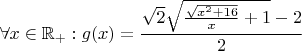 $$\forall x\in \mathbb{R}_{+}:g(x)=\frac{\sqrt{2}\sqrt{\frac{\sqrt{x^2+16}}{x}+1}-2}{2}$$