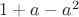 $1+a-a^2$