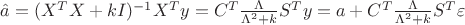 $\hat{a}=(X^TX+kI)^{-1}X^Ty=C^T\frac{\Lambda}{\Lambda^2+k}S^Ty=a+C^T\frac{\Lambda}{\Lambda^2+k}S^T\varepsilon$