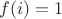 $f(i)=1$