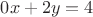 $0x+2y=4$
