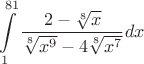 $$\int\limits_1^{81} \dfrac {2 - \sqrt[8]{x}}{\sqrt[8]{x^9 }- 4\sqrt[8]{x^7}}{dx}$$