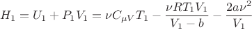 $$H_1=U_1+P_1V_1=\nu C_{\mu V} T_1 - \frac{\nu R T_1 V_1}{V_1-b}-\frac{2a\nu^2}{V_1}$$