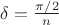 $\delta=\frac{\pi/2}{n}$