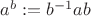 $a^b:=b^{-1}ab$