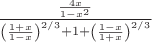$\frac{\frac{4x}{1 - x^2}}{\left( \frac{1+x}{1-x} \right)^{2/3} + 1 + \left( \frac{1-x}{1+x} \right)^{2/3}}$