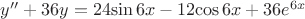 $y''+36y=24{\sin 6x}-12{\cos 6x}+36e^{6x}$