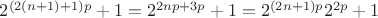 $2^{(2(n+1)+1)p}+1 = 2^{2np + 3p}+1 = 2^{(2n+1)p}2^{2p} + 1$
