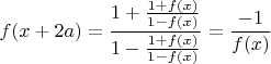 $$f(x+2a)=\frac{1+\frac{1+f(x)}{1-f(x)}}{1-\frac{1+f(x)}{1-f(x)}}=\frac{-1}{f(x)}
$$