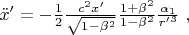 ${\ddot{x}}'=-\frac{1}{2}\frac{c^2x'}{\sqrt{1-{\beta }^2}}\frac{1+{\beta }^2}{\mathrm{1}-{\beta }^2}\frac{{\alpha }_1}{{r'}^3}\ , $