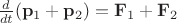 $\frac d{dt}(\mathbf p_1+\mathbf p_2)=\mathbf F_1+\mathbf F_2$