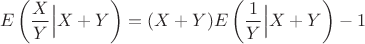 $$
E\left(\frac{X}{Y}\Big|X+Y\right)=(X+Y)E\left(\frac{1}{Y}\Big|X+Y\right)-1
$$