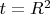 $t=R^2$