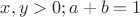 $x,y>0; a+b=1$