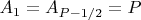 $A_1 = A_{P-1/2} = P$