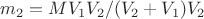 $m_2 =MV_1V_2 / (V_2 +V_1 )V_2$