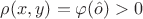 $\rho(x,y) = \varphi(\hat o) > 0$