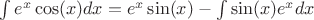 $\int e^x\cos(x)dx  = e^x\sin(x) - \int\sin(x) e^x dx $