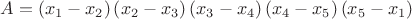 $$A=\left( {x_1  - x_2 } \right)\left( {x_2  - x_3 } \right)\left( {x_3  - x_4 } \right)\left( {x_4  - x_5 } \right)\left( {x_5  - x_1 } \right)$