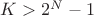 $K > 2^N -1$