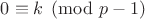 $0\equiv k\pmod {p-1}$