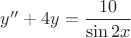 $y''+4y=\dfrac{10}{\sin2x}$