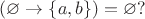 $(\varnothing \to \{a, b\})= \varnothing?$