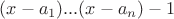 $ (x-a_1 )...(x-a_n) - 1 $