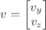 $v=\begin{bmatrix}v_y\\v_z\end{bmatrix}$